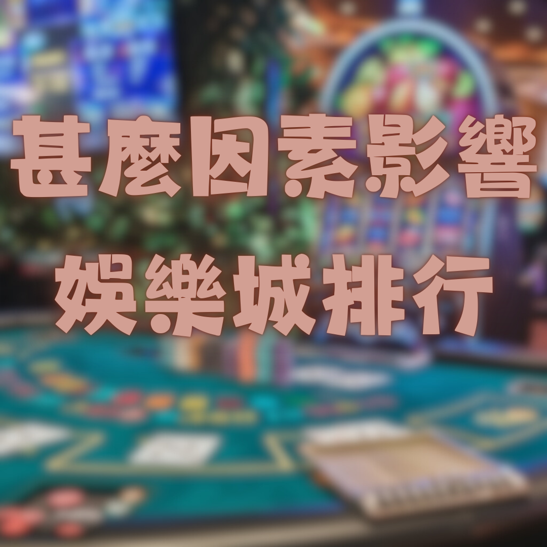 哪些因素影響台灣線上娛樂城推薦排行的排名？